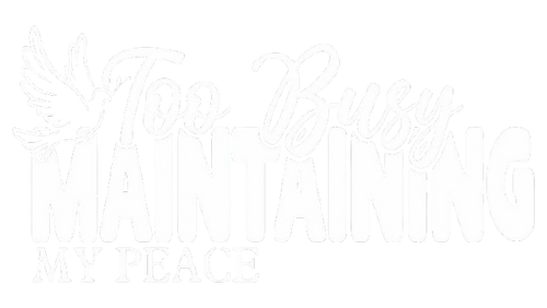Too Busy Maintaining My Peace