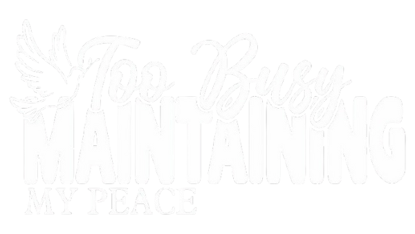 Too Busy Maintaining My Peace